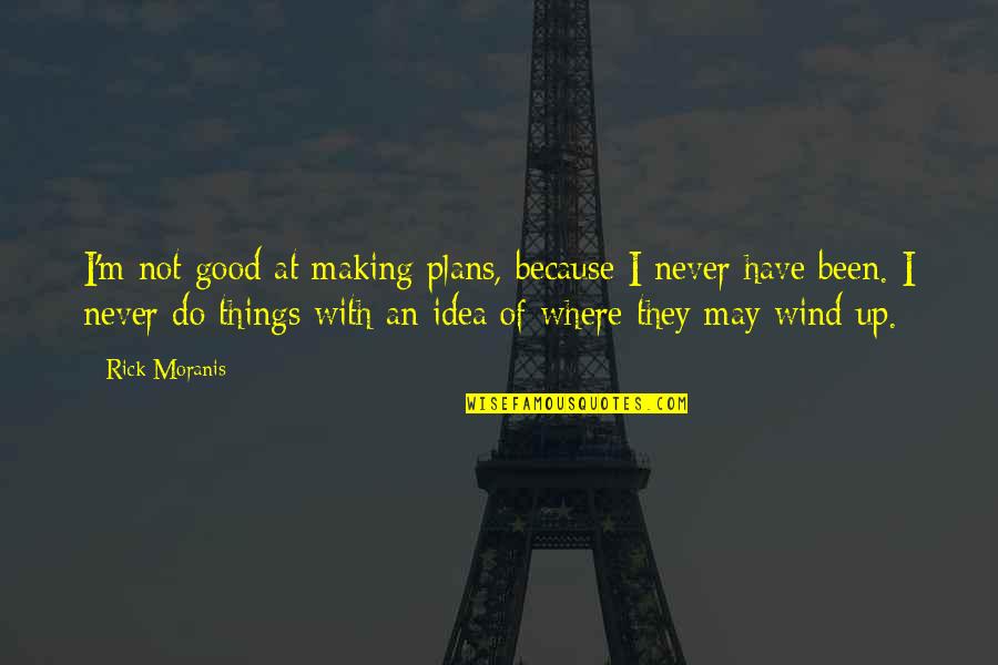 Making Plans Quotes By Rick Moranis: I'm not good at making plans, because I