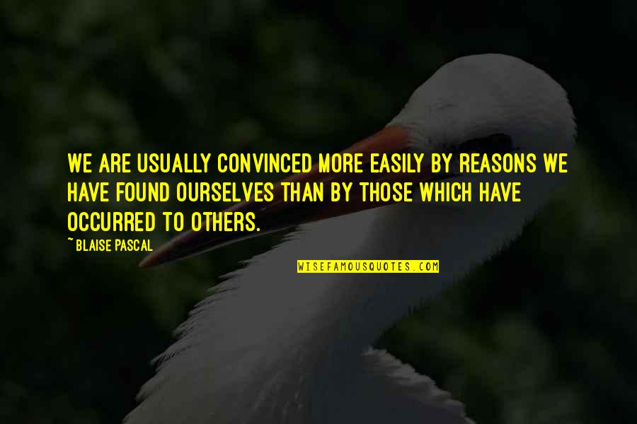 Making Positive Changes In Life Quotes By Blaise Pascal: We are usually convinced more easily by reasons Making Positive Changes In Life Quotes By Blaise Pascal: We are usually convinced more easily by reasons