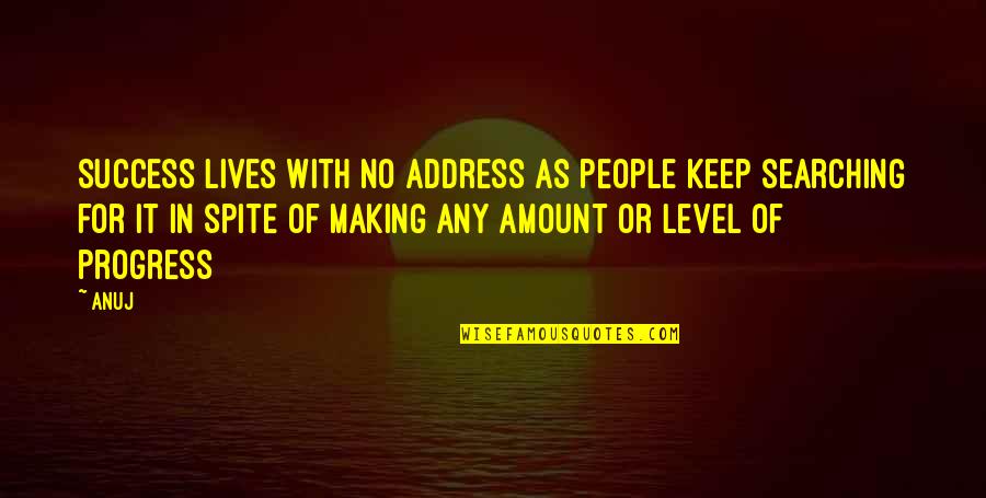 Making Progress Quotes By Anuj: Success lives with no address as people keep