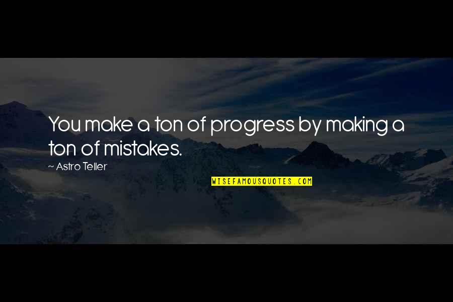 Making Progress Quotes By Astro Teller: You make a ton of progress by making