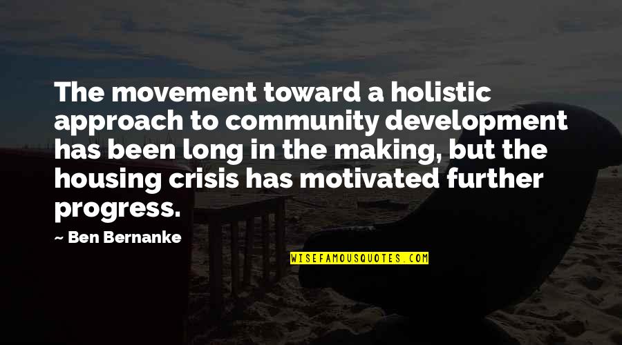 Making Progress Quotes By Ben Bernanke: The movement toward a holistic approach to community