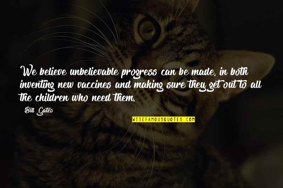 Making Progress Quotes By Bill Gates: We believe unbelievable progress can be made, in