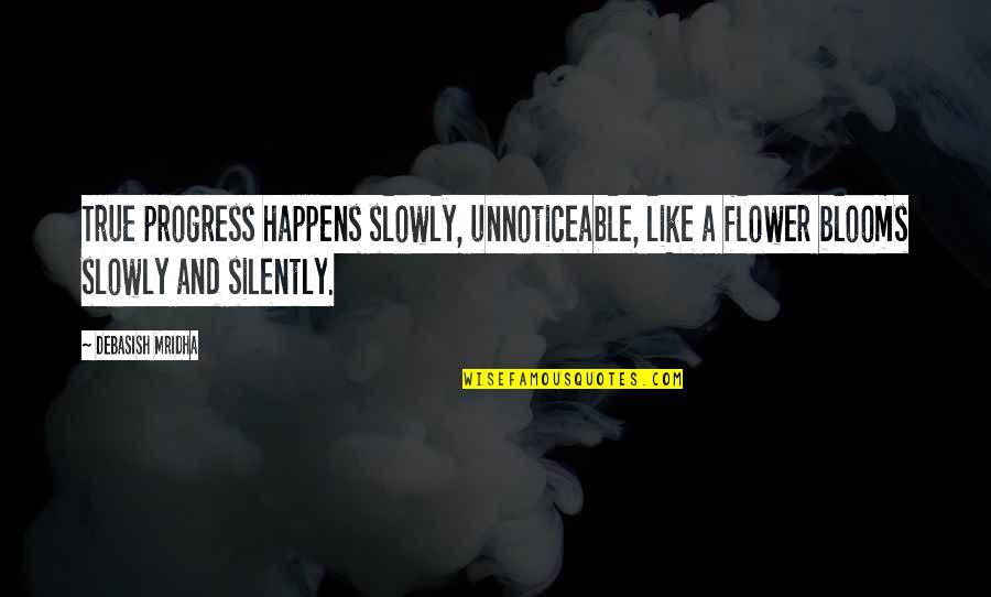 Making Progress Quotes By Debasish Mridha: True progress happens slowly, unnoticeable, like a flower