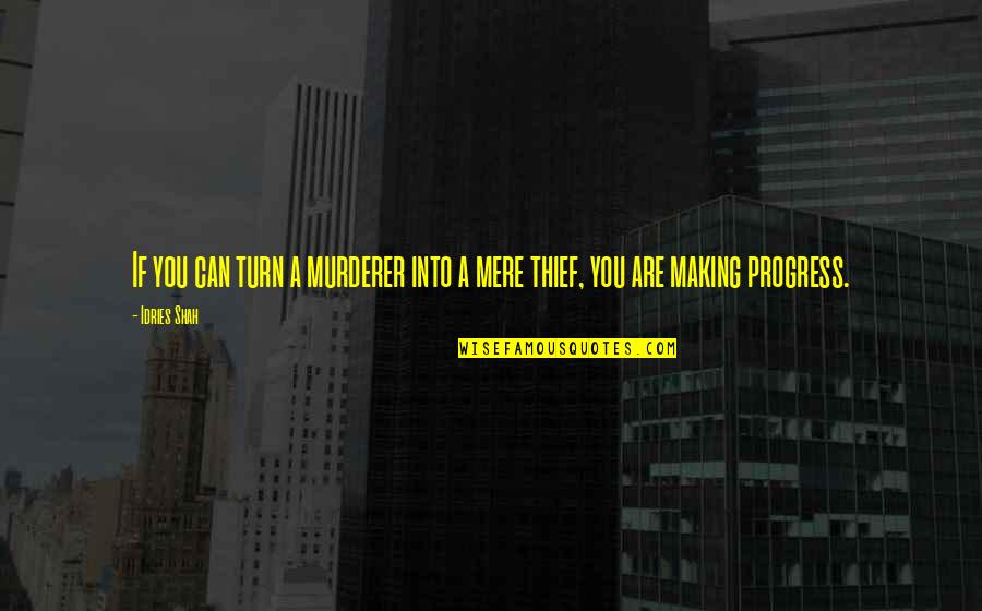 Making Progress Quotes By Idries Shah: If you can turn a murderer into a