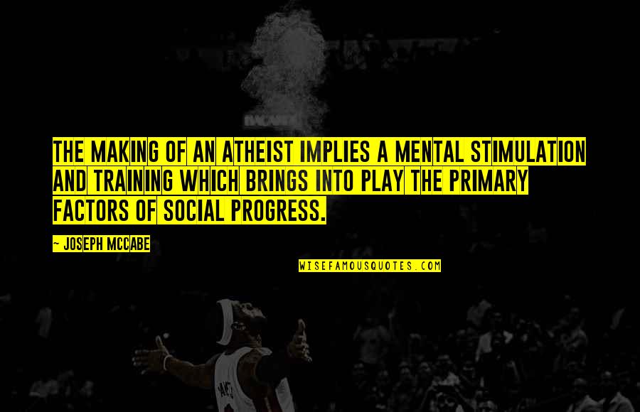 Making Progress Quotes By Joseph McCabe: The making of an Atheist implies a mental