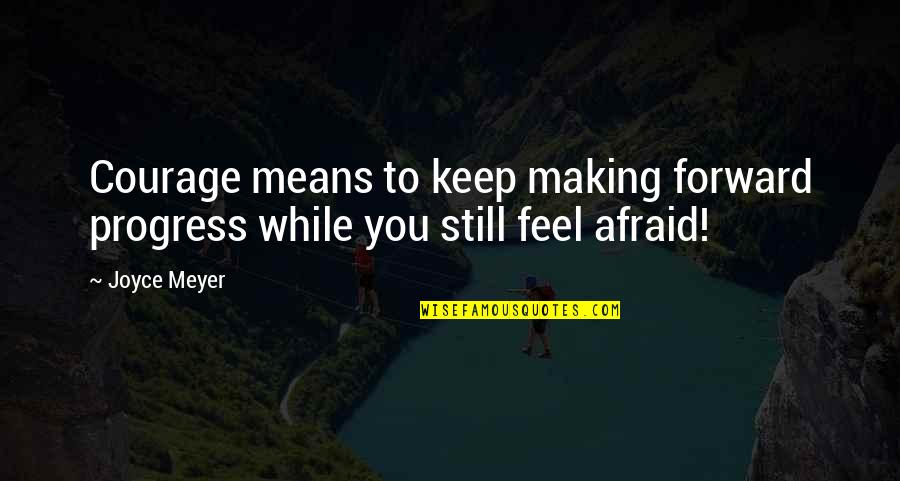 Making Progress Quotes By Joyce Meyer: Courage means to keep making forward progress while
