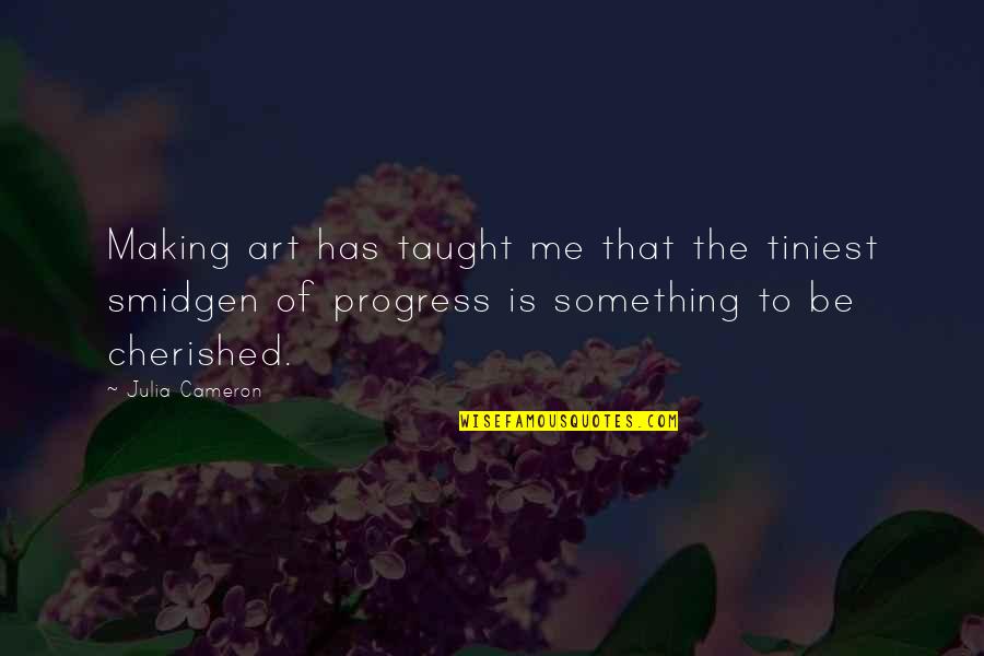 Making Progress Quotes By Julia Cameron: Making art has taught me that the tiniest