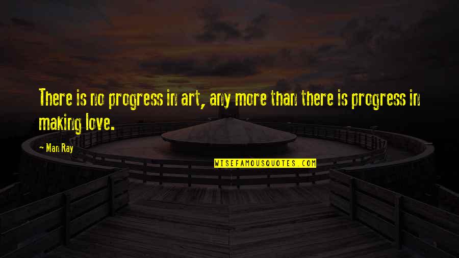 Making Progress Quotes By Man Ray: There is no progress in art, any more