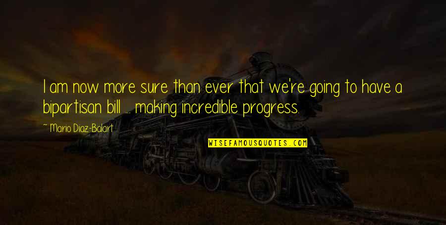Making Progress Quotes By Mario Diaz-Balart: I am now more sure than ever that