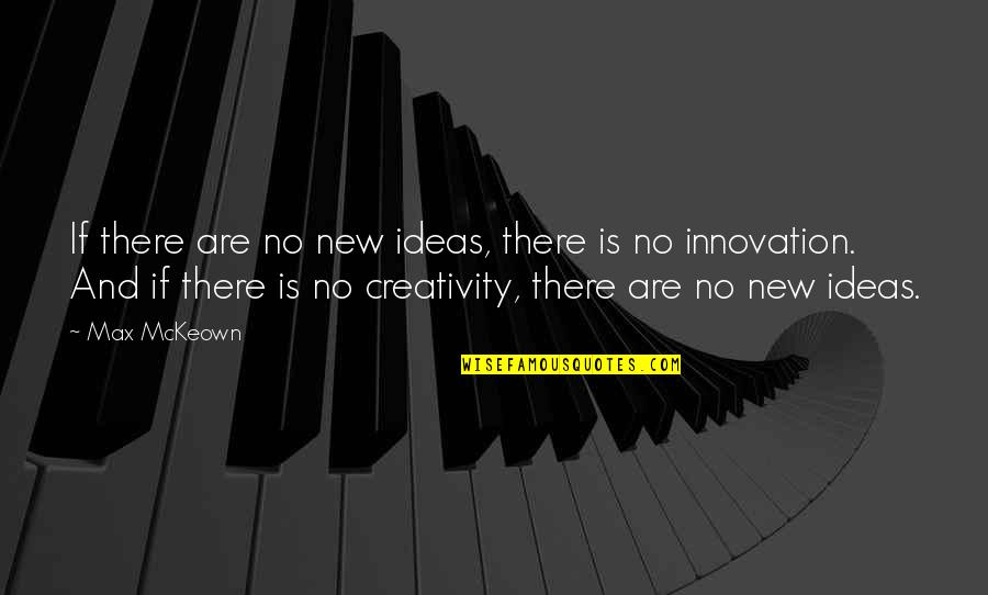 Making Progress Quotes By Max McKeown: If there are no new ideas, there is