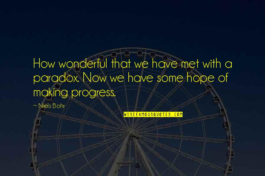 Making Progress Quotes By Niels Bohr: How wonderful that we have met with a