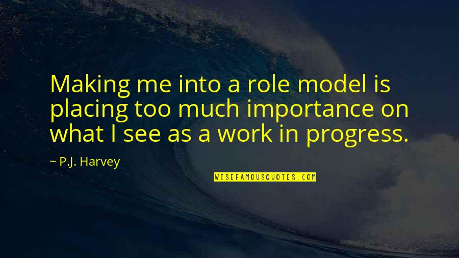 Making Progress Quotes By P.J. Harvey: Making me into a role model is placing