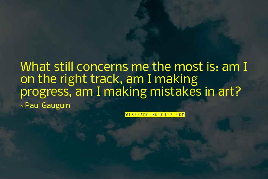 Making Progress Quotes By Paul Gauguin: What still concerns me the most is: am
