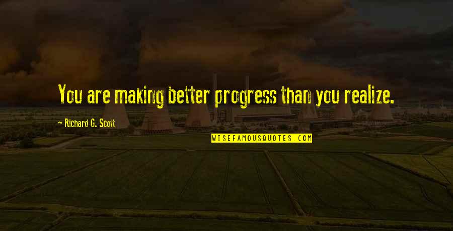Making Progress Quotes By Richard G. Scott: You are making better progress than you realize.