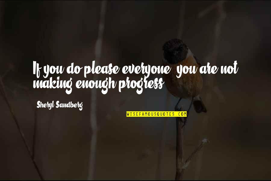 Making Progress Quotes By Sheryl Sandberg: If you do please everyone, you are not