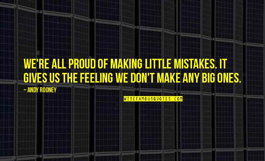 Making Proud Quotes By Andy Rooney: We're all proud of making little mistakes. It Making Proud Quotes By Andy Rooney: We're all proud of making little mistakes. It