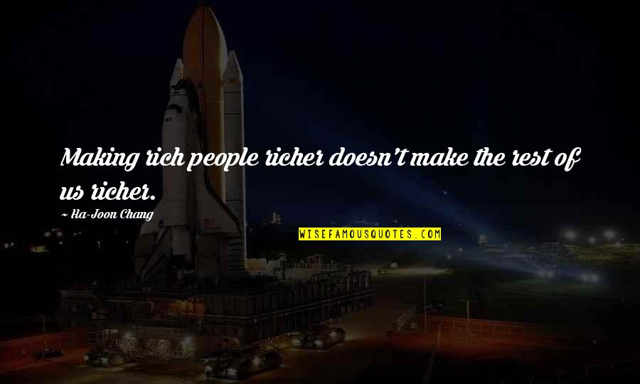 Making Quotes By Ha-Joon Chang: Making rich people richer doesn't make the rest Making Quotes By Ha-Joon Chang: Making rich people richer doesn't make the rest