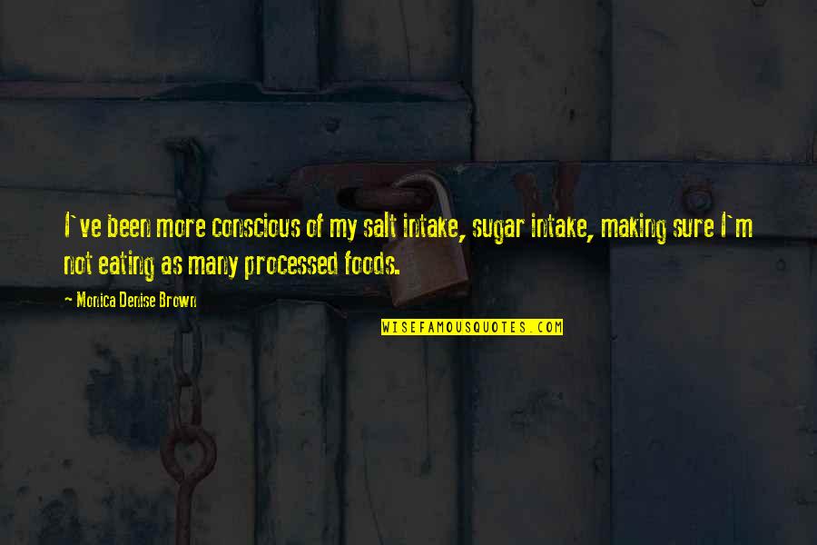 Making Quotes By Monica Denise Brown: I've been more conscious of my salt intake, Making Quotes By Monica Denise Brown: I've been more conscious of my salt intake,