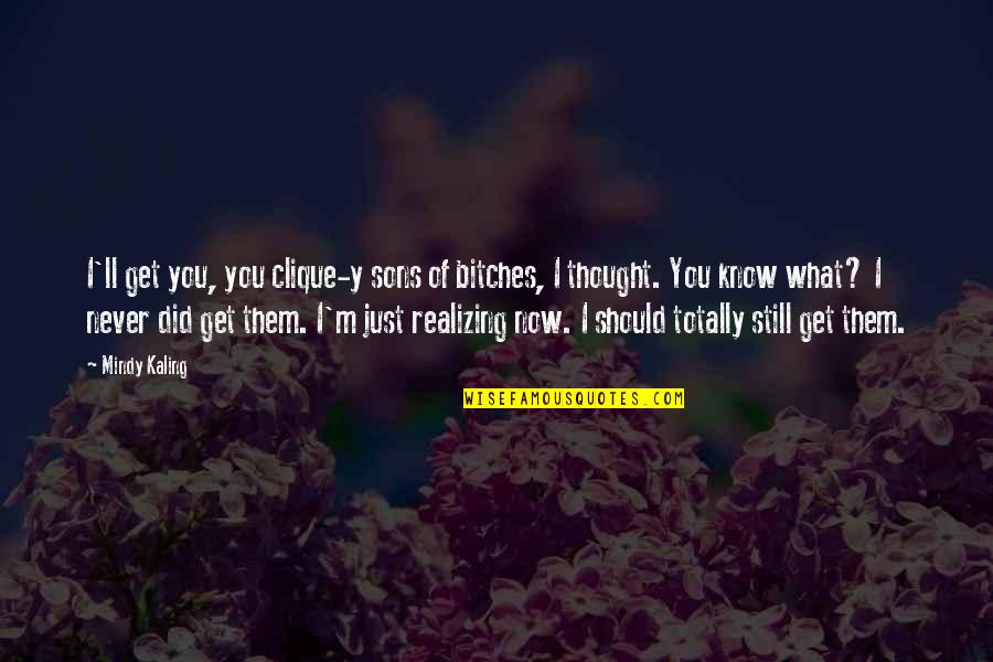 Making Relationship Official Quotes By Mindy Kaling: I'll get you, you clique-y sons of bitches,