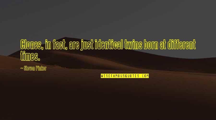 Making Relationships Work Quotes By Steven Pinker: Clones, in fact, are just identical twins born
