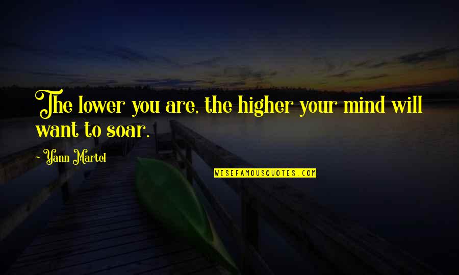 Making Right Decision Love Quotes By Yann Martel: The lower you are, the higher your mind