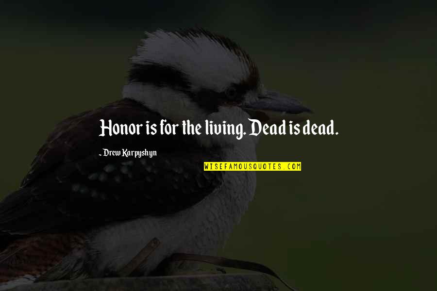 Making Right Decisions Life Quotes By Drew Karpyshyn: Honor is for the living. Dead is dead.