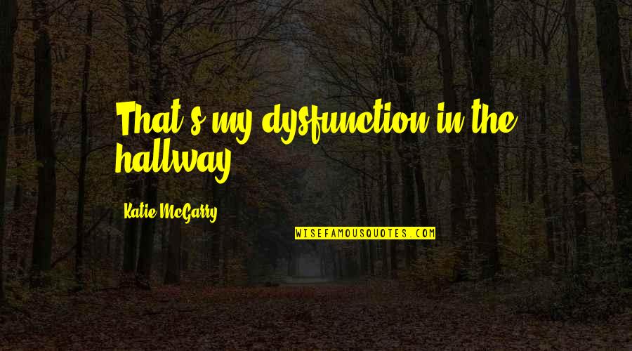 Making Right Decisions Life Quotes By Katie McGarry: That's my dysfunction in the hallway.
