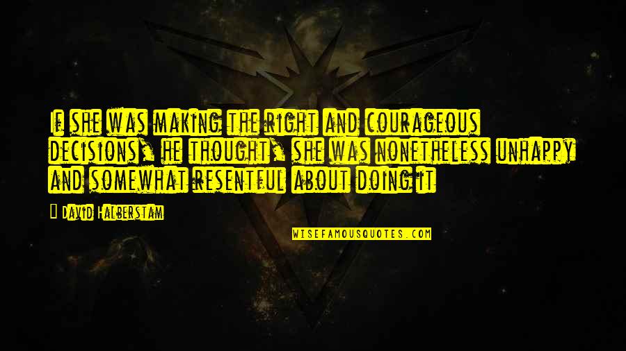 Making Right Decisions Quotes By David Halberstam: If she was making the right and courageous