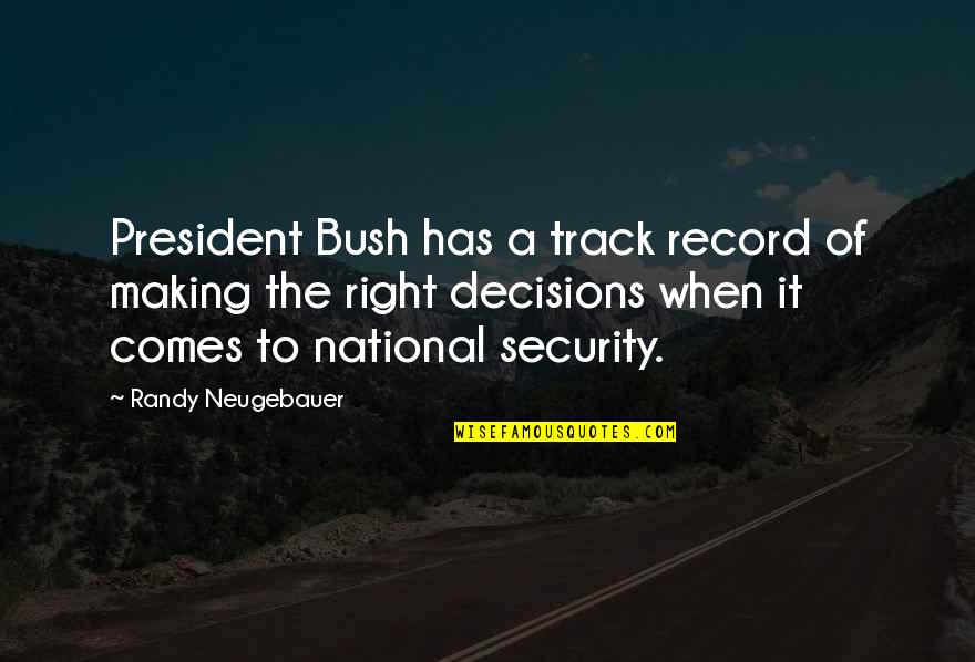 Making Right Decisions Quotes By Randy Neugebauer: President Bush has a track record of making