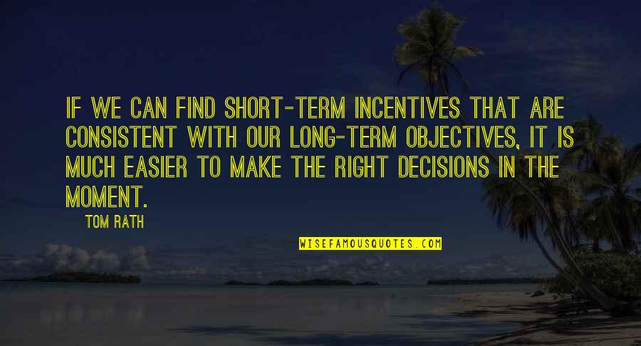 Making Right Decisions Quotes By Tom Rath: If we can find short-term incentives that are Making Right Decisions Quotes By Tom Rath: If we can find short-term incentives that are