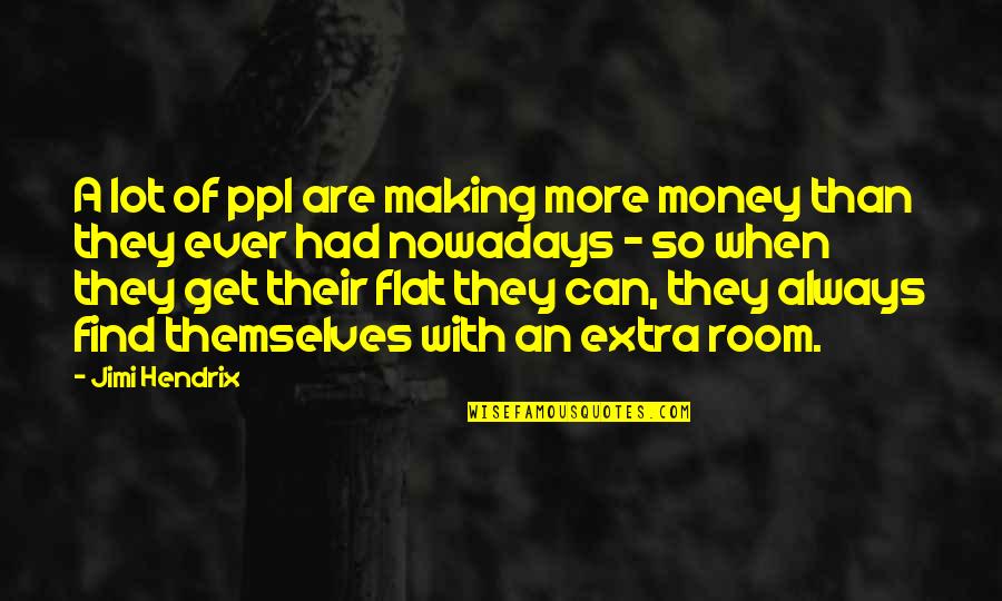 Making Room Quotes By Jimi Hendrix: A lot of ppl are making more money Making Room Quotes By Jimi Hendrix: A lot of ppl are making more money