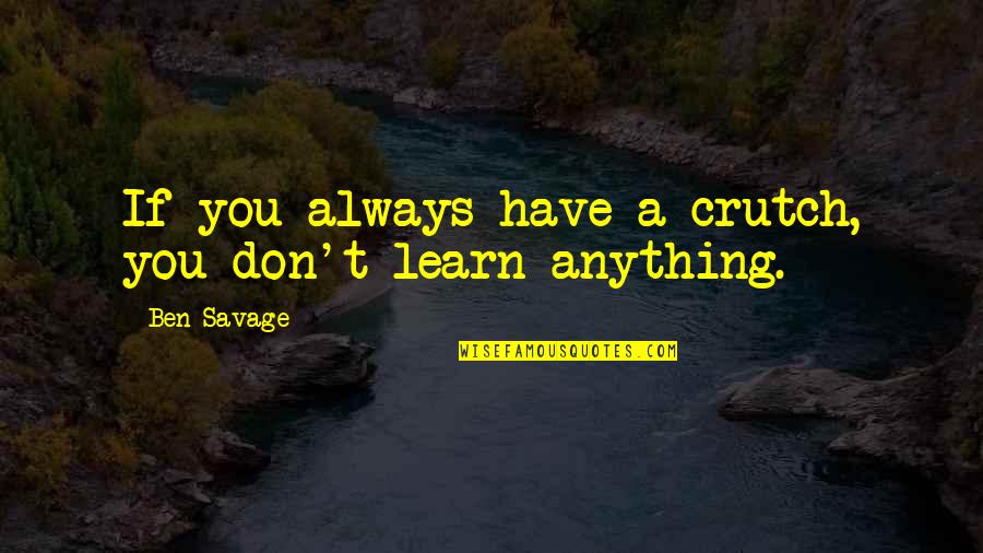 Making Sacrifices For God Quotes By Ben Savage: If you always have a crutch, you don't