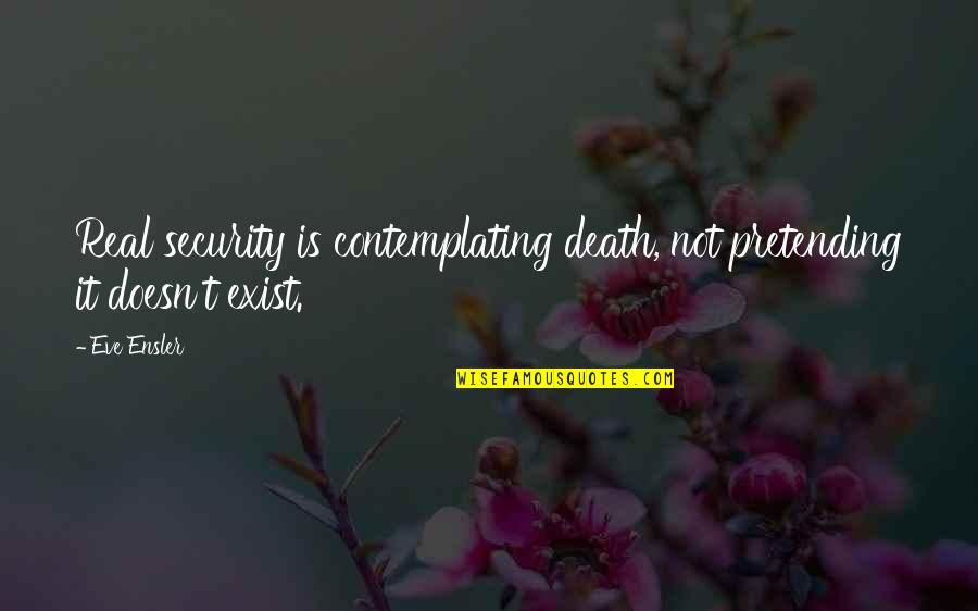 Making Sacrifices For God Quotes By Eve Ensler: Real security is contemplating death, not pretending it