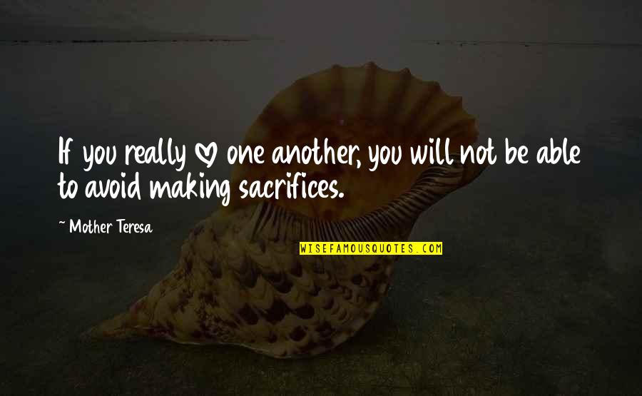 Making Sacrifices For The One You Love Quotes By Mother Teresa: If you really love one another, you will