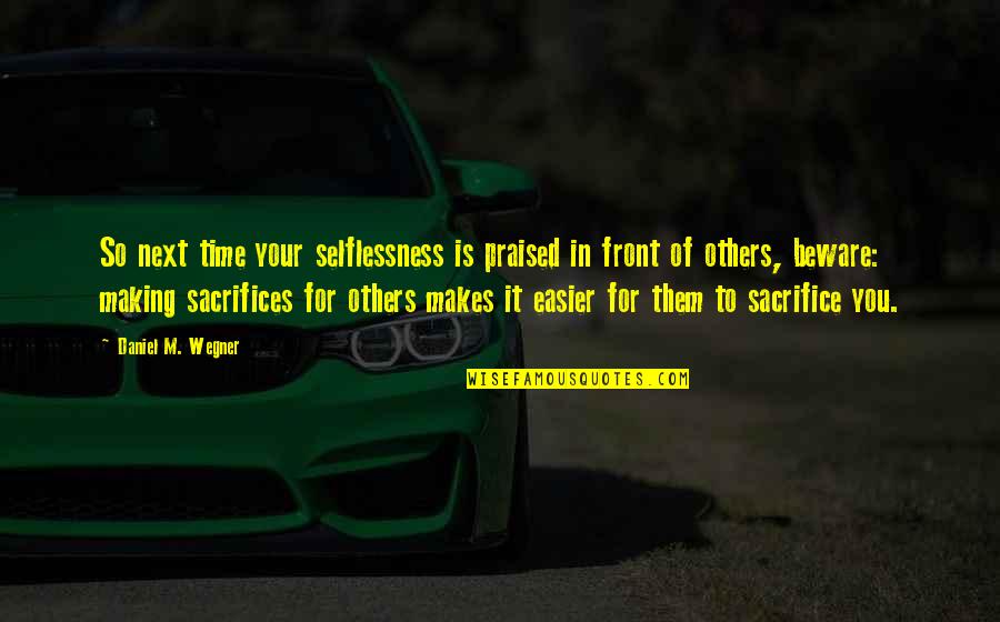 Making Sacrifices Quotes By Daniel M. Wegner: So next time your selflessness is praised in