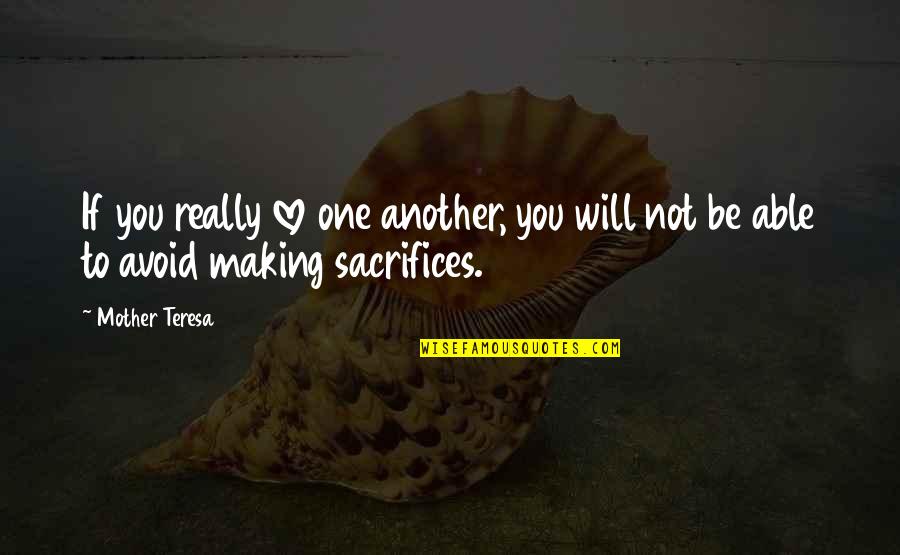 Making Sacrifices Quotes By Mother Teresa: If you really love one another, you will