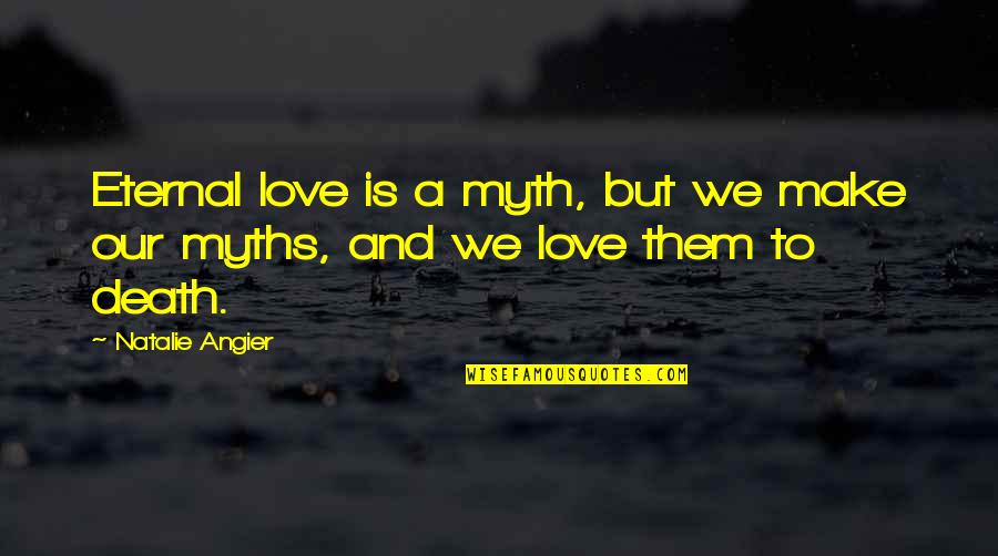 Making Sacrifices Quotes By Natalie Angier: Eternal love is a myth, but we make