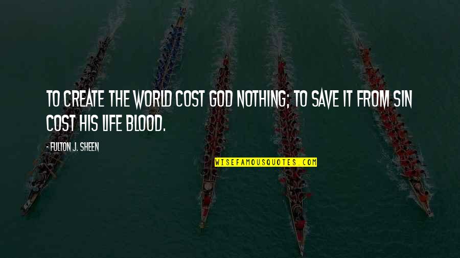 Making Sausage Quote Quotes By Fulton J. Sheen: To create the world cost God nothing; to