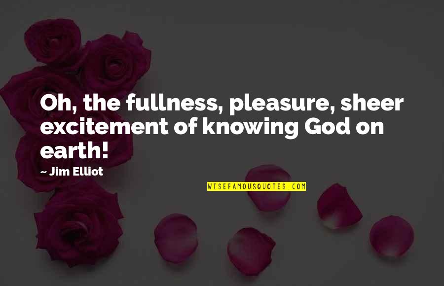 Making School Fun Quotes By Jim Elliot: Oh, the fullness, pleasure, sheer excitement of knowing