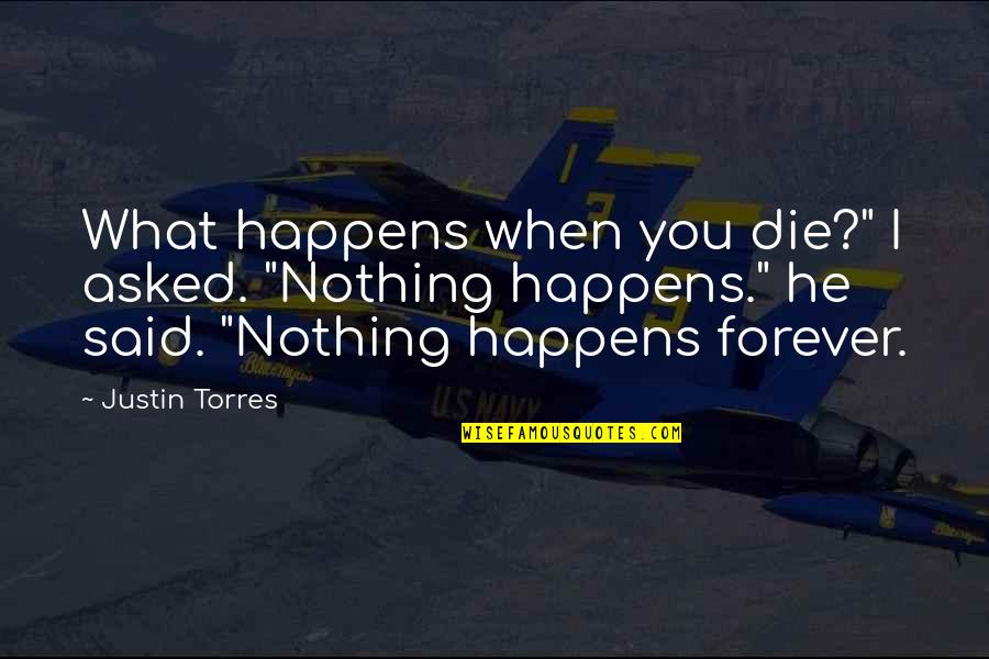 Making Sense Of Death Quotes By Justin Torres: What happens when you die?" I asked. "Nothing