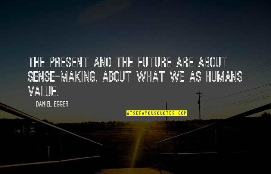 Making Sense Quotes By Daniel Egger: The present and the future are about sense-making,