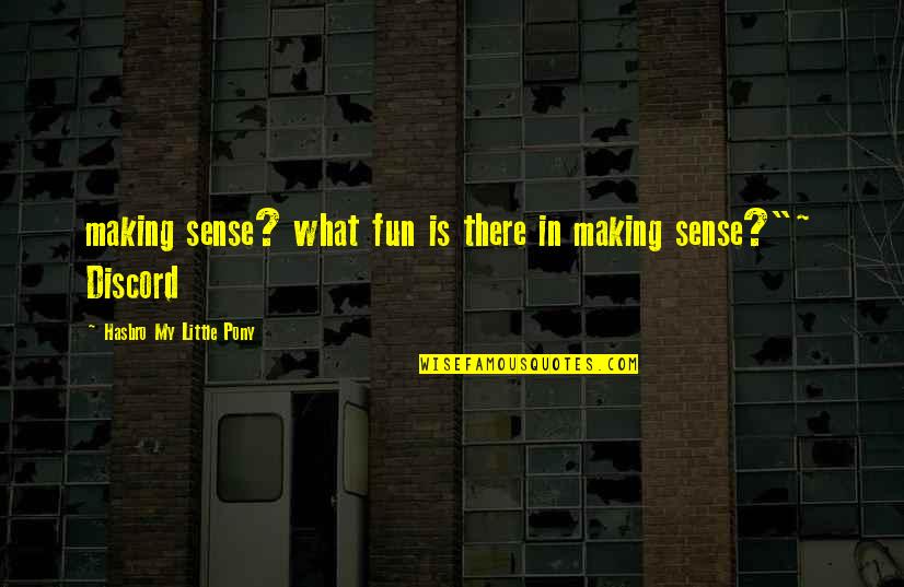 Making Sense Quotes By Hasbro My Little Pony: making sense? what fun is there in making Making Sense Quotes By Hasbro My Little Pony: making sense? what fun is there in making