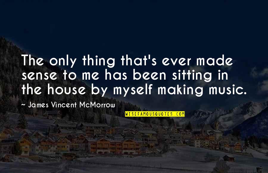 Making Sense Quotes By James Vincent McMorrow: The only thing that's ever made sense to Making Sense Quotes By James Vincent McMorrow: The only thing that's ever made sense to