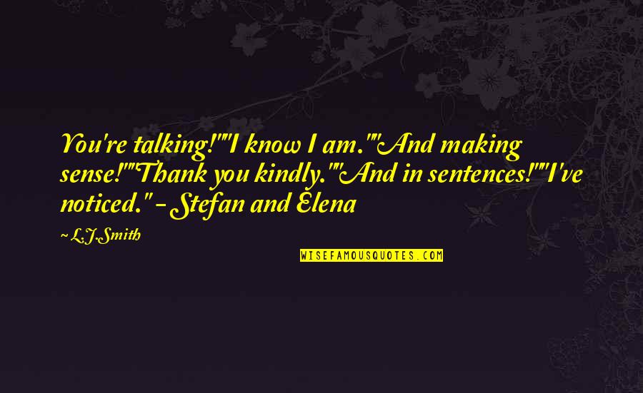 Making Sense Quotes By L.J.Smith: You're talking!""I know I am.""And making sense!""Thank you Making Sense Quotes By L.J.Smith: You're talking!""I know I am.""And making sense!""Thank you
