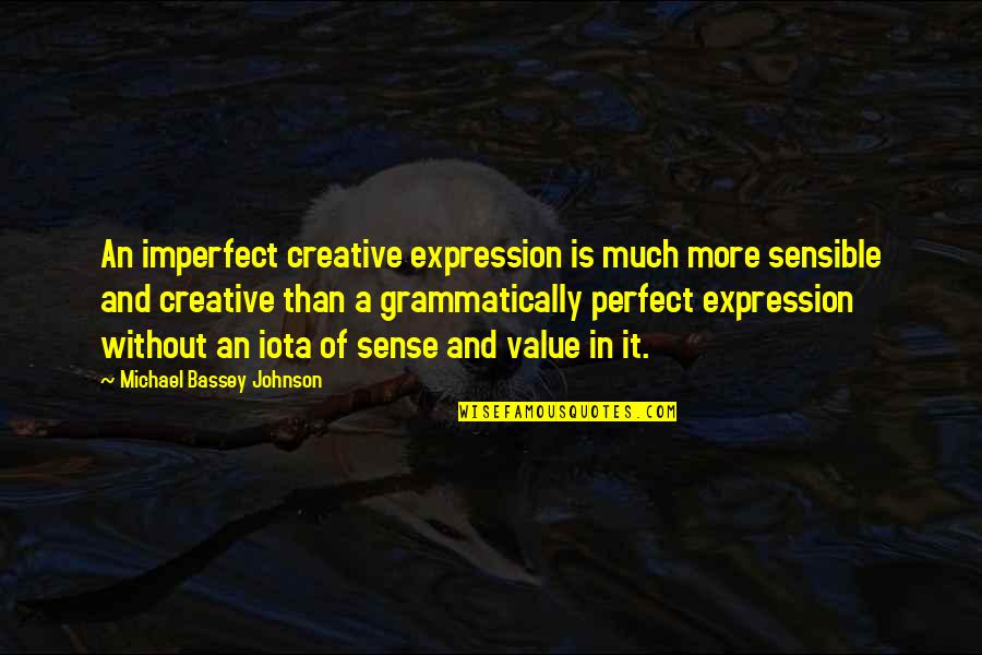 Making Sense Quotes By Michael Bassey Johnson: An imperfect creative expression is much more sensible Making Sense Quotes By Michael Bassey Johnson: An imperfect creative expression is much more sensible