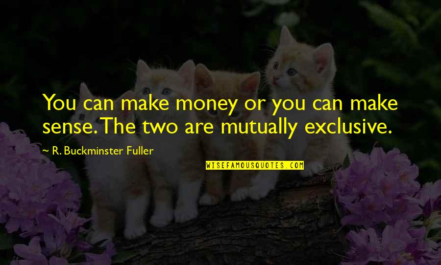 Making Sense Quotes By R. Buckminster Fuller: You can make money or you can make Making Sense Quotes By R. Buckminster Fuller: You can make money or you can make