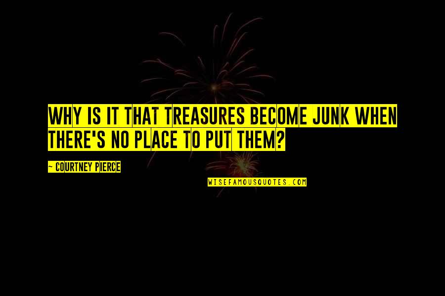 Making Shapes Quotes By Courtney Pierce: Why is it that treasures become junk when