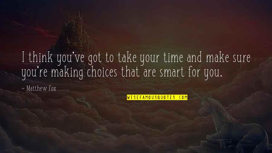 Making Smart Choices Quotes By Matthew Fox: I think you've got to take your time