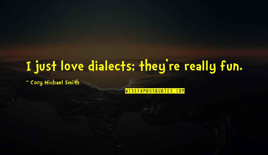 Making Smores Quotes By Cory Michael Smith: I just love dialects; they're really fun. Making Smores Quotes By Cory Michael Smith: I just love dialects; they're really fun.