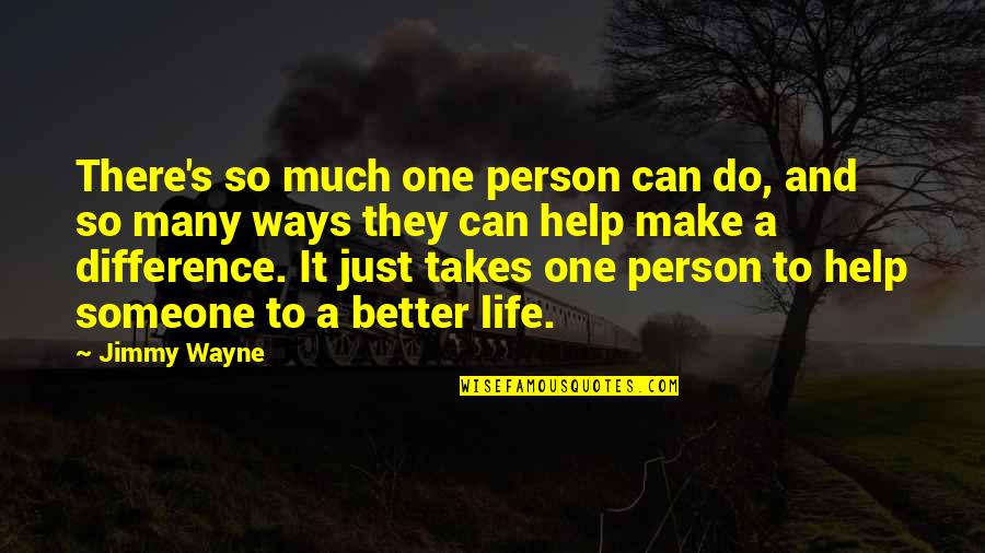 Making Someone A Better Person Quotes By Jimmy Wayne: There's so much one person can do, and